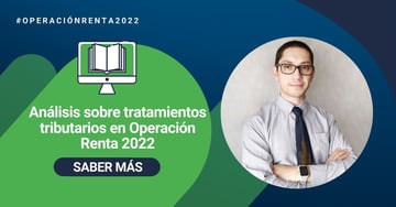 Análisis sobre tratamientos tributarios en Operación Renta 2022