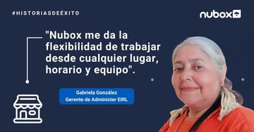 Gabriela González, de Administer EIRL: Nubox me da la flexibilidad de trabajar desde cualquier lugar, horario y equipo