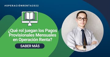 ¿Qué rol juegan los Pagos Provisionales Mensuales en Operación Renta?